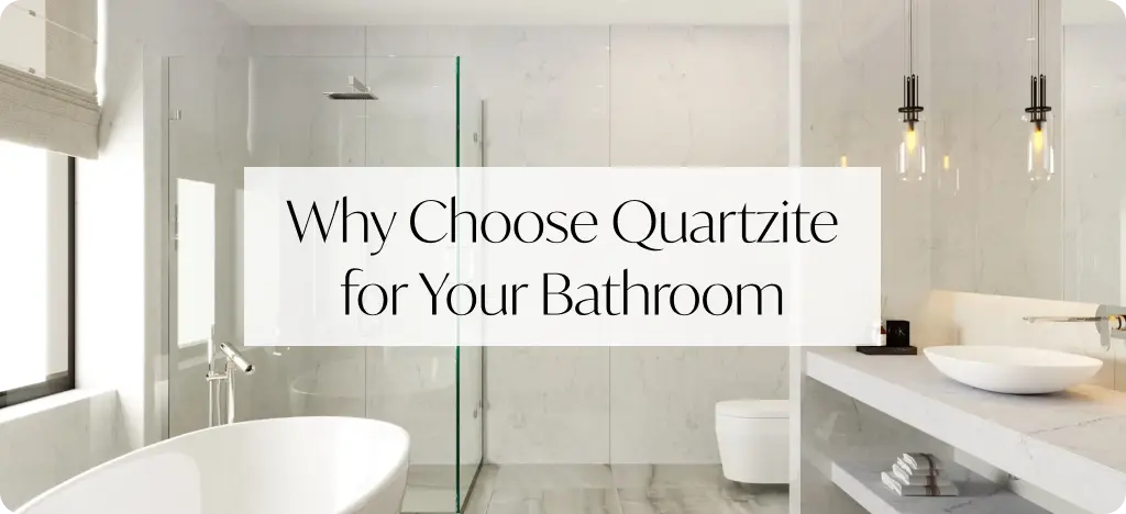 Why Choose Quartzite for Your Bathroom